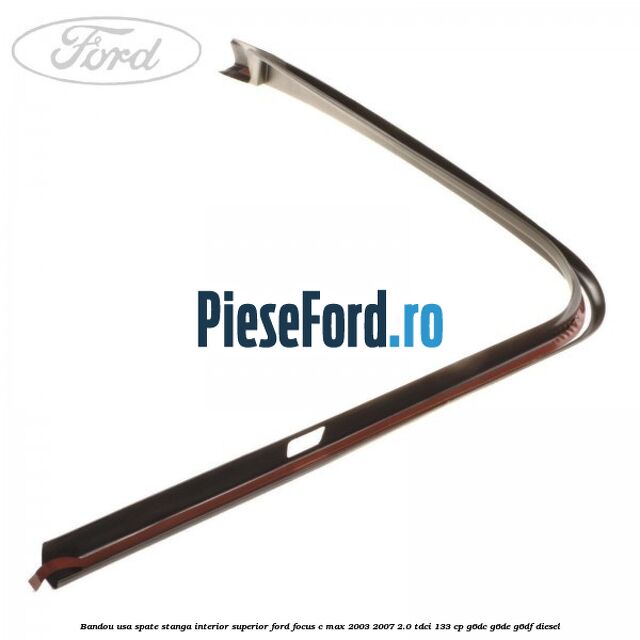 Bandou usa spate stanga interior superior Ford Focus C-Max 2003-2007 2.0 TDCi 133 cp G6DC, G6DE, G6DF diesel