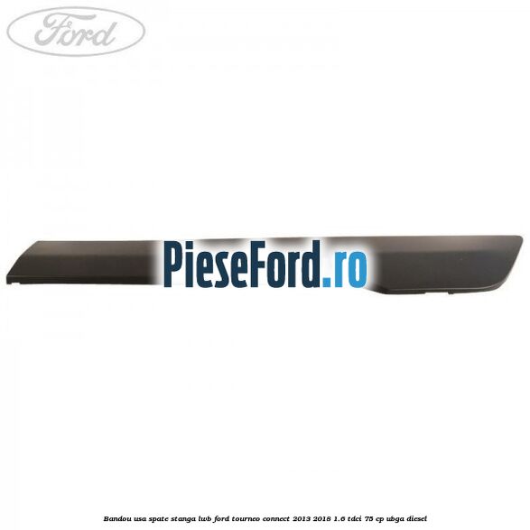 Bandou usa spate stanga LWB Ford Tourneo Connect 2013-2018 1.6 TDCi 75 cp Bandou usa spate stanga LWB Ford Tourneo Connect 2013-2018 1.6 TDCi 75 cp UBGA diesel