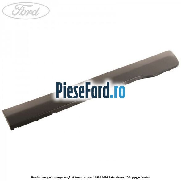 Bandou usa spate stanga LWB Ford Transit Connect 2013-2018 1.6 EcoBoost 150 cp JQGA benzina