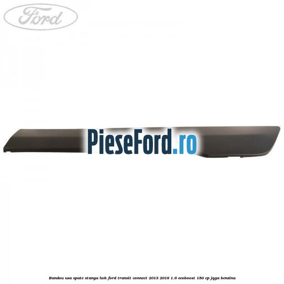 Bandou usa spate stanga LWB Ford Transit Connect 2013-2018 1.6 EcoBoost 150 cp JQGA benzina