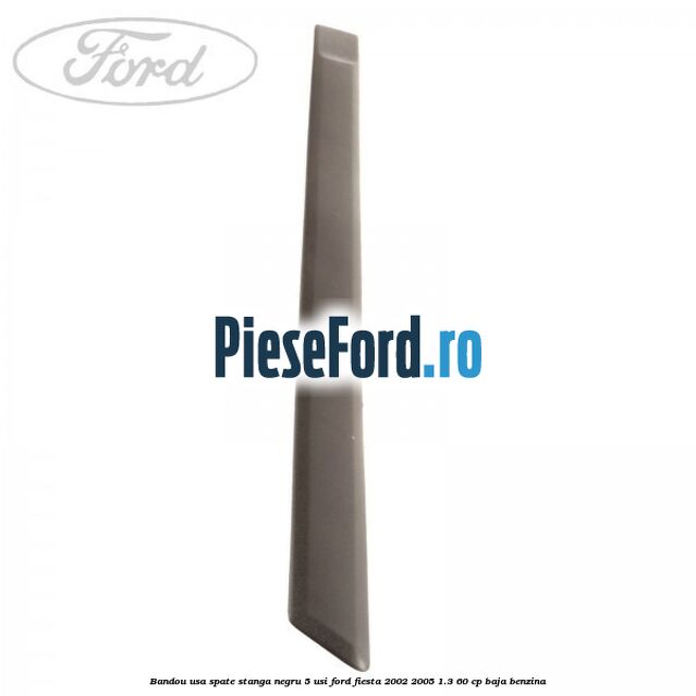 Bandou usa spate stanga negru 5 usi Ford Fiesta 2002-2005 1.3 60 cp BAJA benzina