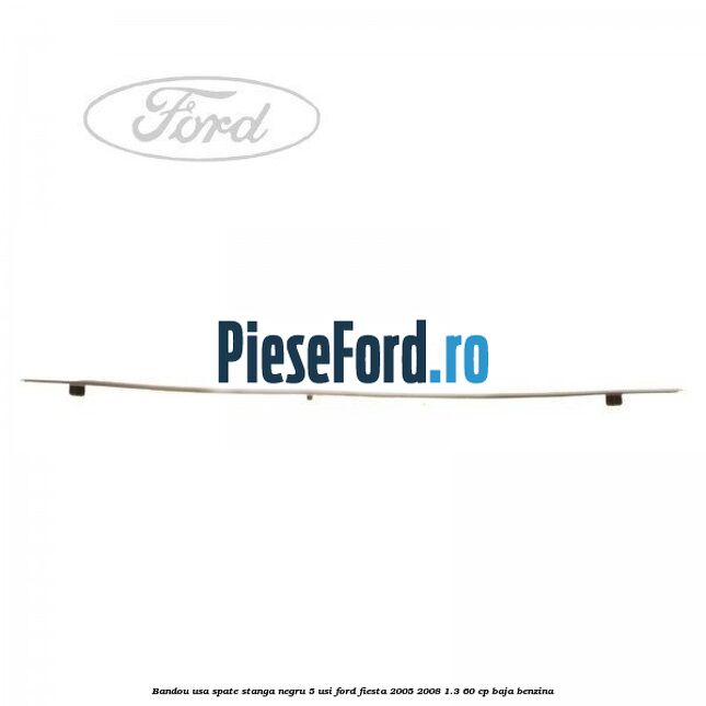Bandou usa spate stanga negru 5 usi Ford Fiesta 2005-2008 1.3 60 cp BAJA benzina