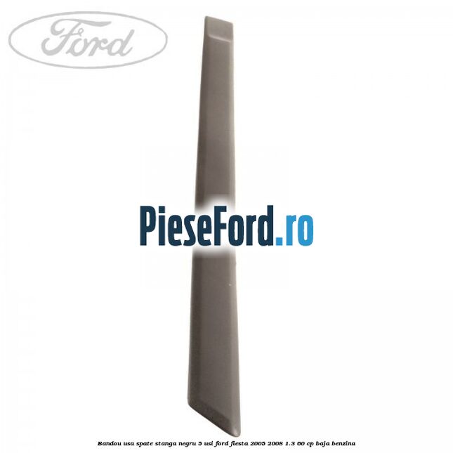 Bandou usa spate stanga negru 5 usi Ford Fiesta 2005-2008 1.3 60 cp BAJA benzina