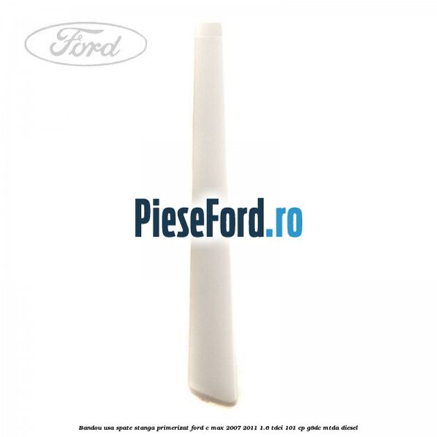 Bandou usa spate stanga primerizat Ford C-Max 2007-2011 1.6 TDCi 101 cp Bandou usa spate stanga primerizat Ford C-Max 2007-2011 1.6 TDCi 101 cp G8DC, MTDA diesel