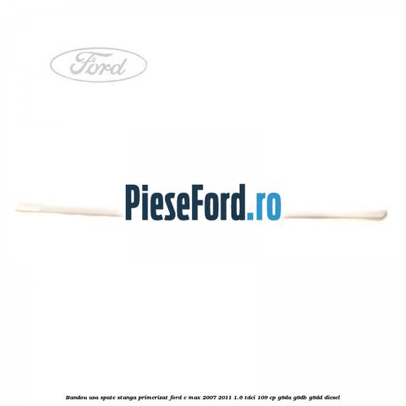 Bandou usa spate stanga primerizat Ford C-Max 2007-2011 1.6 TDCi 109 cp Bandou usa spate stanga primerizat Ford C-Max 2007-2011 1.6 TDCi 109 cp G8DA, G8DB, G8DD diesel