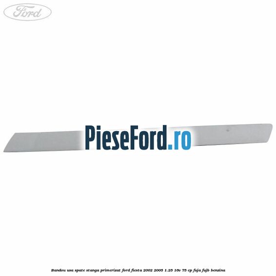 Bandou usa spate stanga primerizat Ford Fiesta 2002-2005 1.25 16V 75 cp FUJA, FUJB benzina