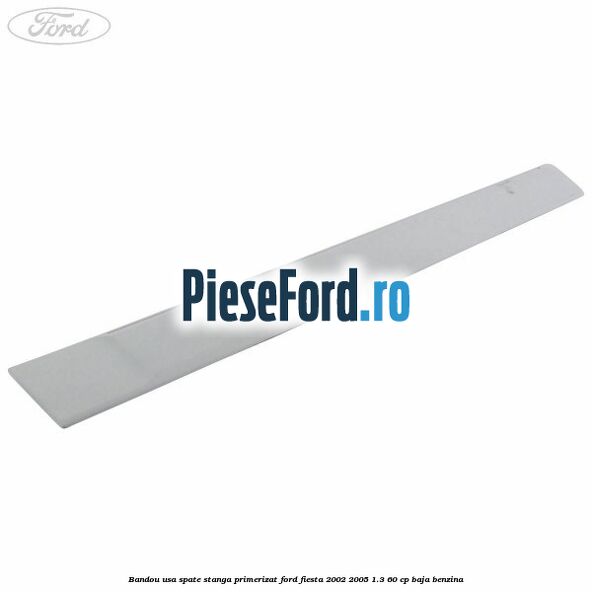 Bandou usa spate stanga primerizat Ford Fiesta 2002-2005 1.3 60 cp Bandou usa spate stanga primerizat Ford Fiesta 2002-2005 1.3 60 cp BAJA benzina
