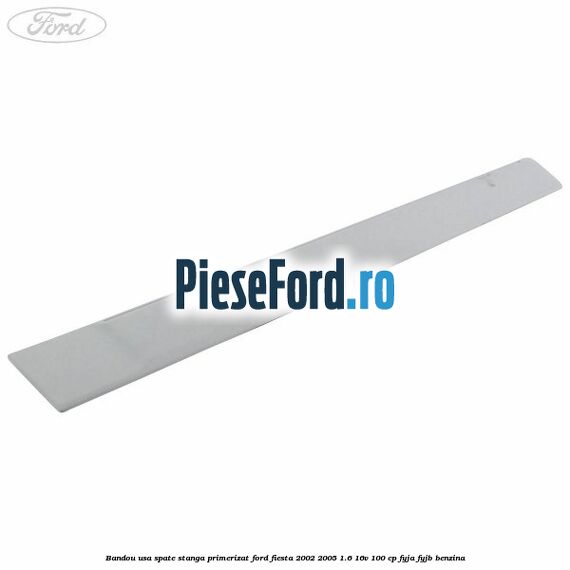 Bandou usa spate stanga primerizat Ford Fiesta 2002-2005 1.6 16V 100 cp FYJA, FYJB benzina