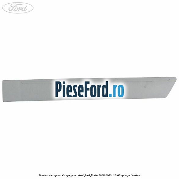 Bandou usa spate stanga primerizat Ford Fiesta 2005-2008 1.3 60 cp BAJA benzina