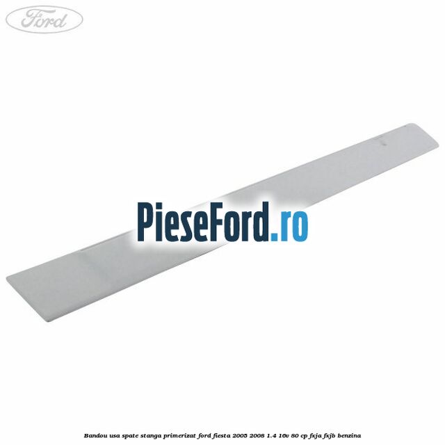 Bandou usa spate stanga primerizat Ford Fiesta 2005-2008 1.4 16V 80 cp FXJA, FXJB benzina