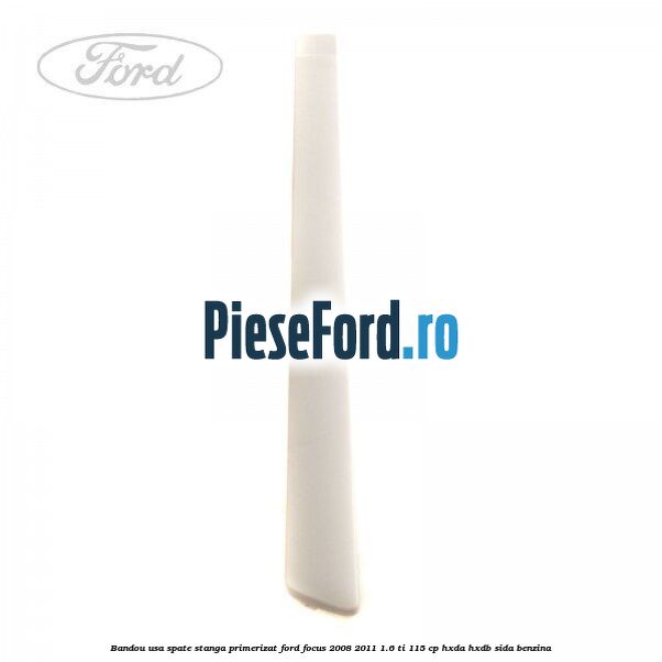 Bandou usa spate stanga primerizat Ford Focus 2008-2011 1.6 Ti 115 cp Bandou usa spate stanga primerizat Ford Focus 2008-2011 1.6 Ti 115 cp HXDA, HXDB, SIDA benzina