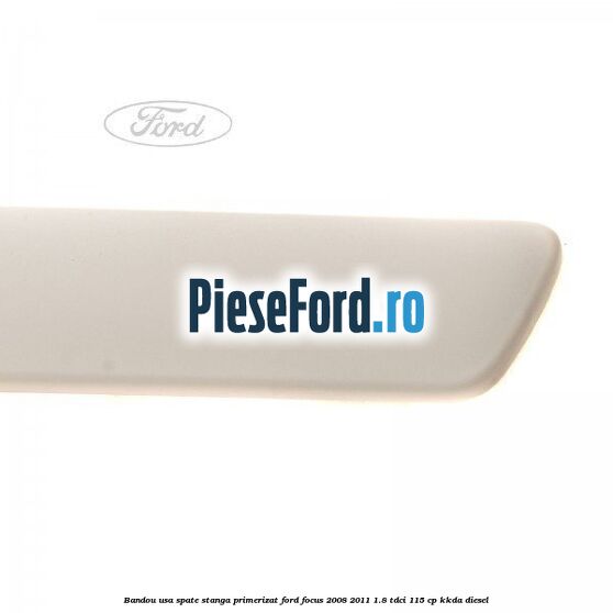 Bandou usa spate stanga primerizat Ford Focus 2008-2011 1.8 TDCi 115 cp KKDA diesel