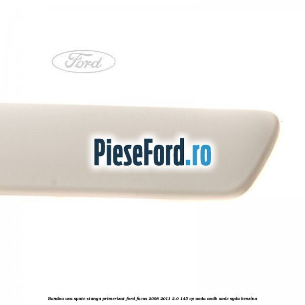 Bandou usa spate stanga primerizat Ford Focus 2008-2011 2.0 145 cp AODA, AODB, AODE, SYDA benzina