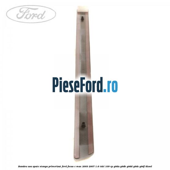Bandou usa spate stanga primerizat Ford Focus C-Max 2003-2007 1.6 TDCi 109 cp G8DA, G8DB, G8DD, G8DE, G8DF diesel