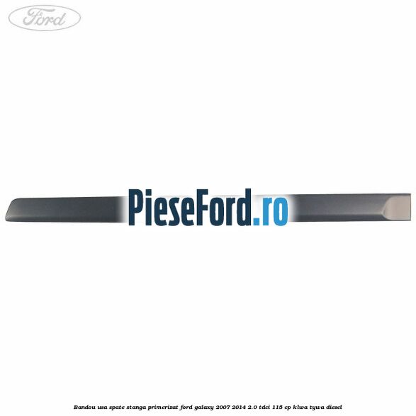 Bandou usa spate stanga primerizat Ford Galaxy 2007-2014 2.0 TDCi 115 cp KLWA, TYWA diesel