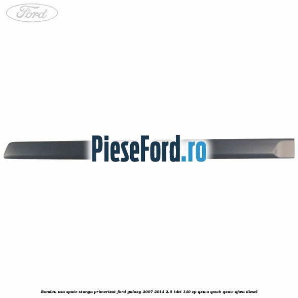 Bandou usa spate stanga primerizat Ford Galaxy 2007-2014 2.0 TDCi 140 cp QXWA, QXWB, QXWC, UFWA diesel