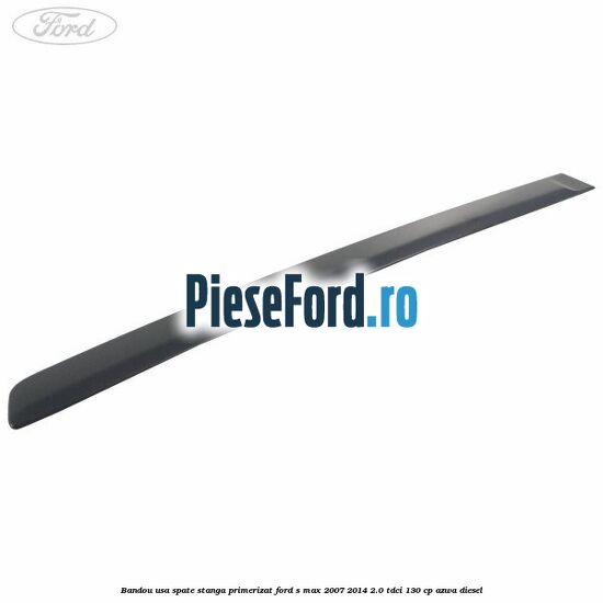 Bandou usa spate stanga primerizat Ford S-Max 2007-2014 2.0 TDCi 130 cp Bandou usa spate stanga primerizat Ford S-Max 2007-2014 2.0 TDCi 130 cp AZWA diesel