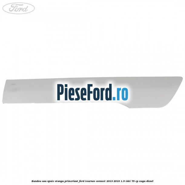 Bandou usa spate stanga primerizat Ford Tourneo Connect 2013-2018 1.5 TDCi 75 cp XUGA diesel