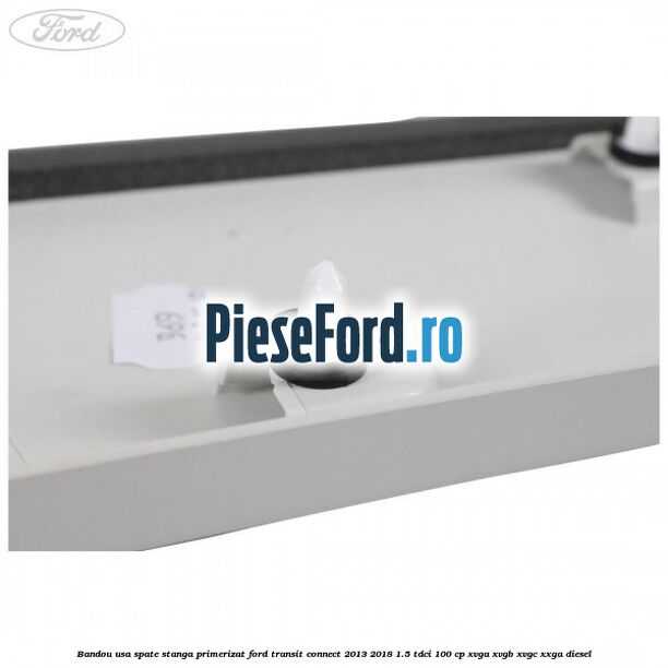 Bandou usa spate stanga primerizat Ford Transit Connect 2013-2018 1.5 TDCi 100 cp XVGA, XVGB, XVGC, XXGA diesel