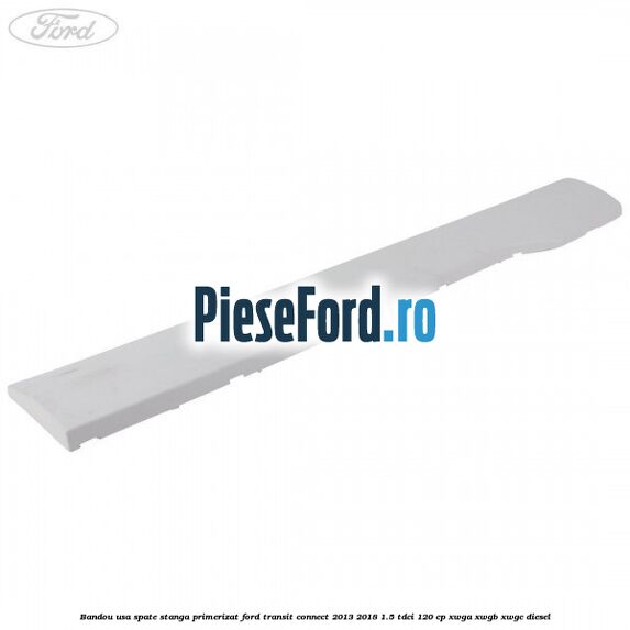 Bandou usa spate stanga primerizat Ford Transit Connect 2013-2018 1.5 TDCi 120 cp XWGA, XWGB, XWGC diesel