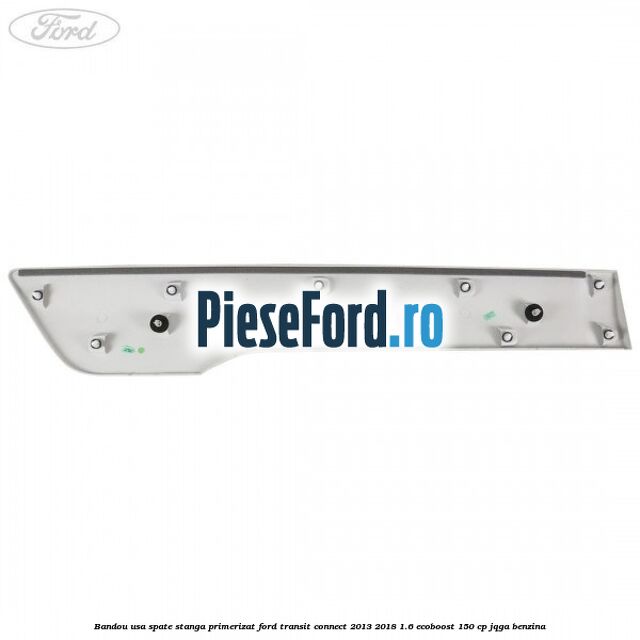 Bandou usa spate stanga primerizat Ford Transit Connect 2013-2018 1.6 EcoBoost 150 cp Bandou usa spate stanga primerizat Ford Transit Connect 2013-2018 1.6 EcoBoost 150 cp JQGA benzina