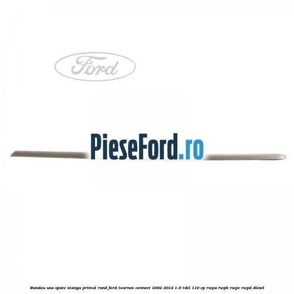 Bandou usa spate stanga primul rand Ford Tourneo Connect 2002-2014 1.8 TDCi 110 cp RWPA, RWPB, RWPC, RWPD diesel