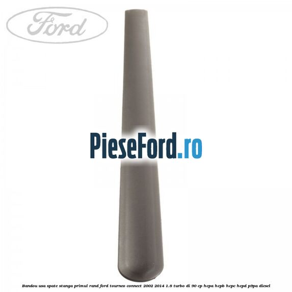 Bandou usa spate stanga primul rand Ford Tourneo Connect 2002-2014 1.8 Turbo Di 90 cp Bandou usa spate stanga primul rand Ford Tourneo Connect 2002-2014 1.8 Turbo Di 90 cp HCPA, HCPB, HCPC, HCPD, P9PA diesel