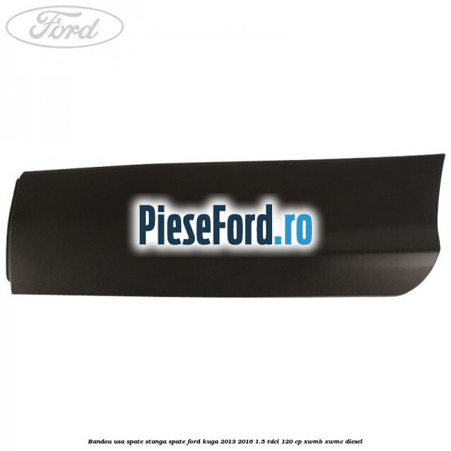 Bandou usa spate stanga spate Ford Kuga 2013-2016 1.5 TDCi 120 cp XWMB, XWMC diesel