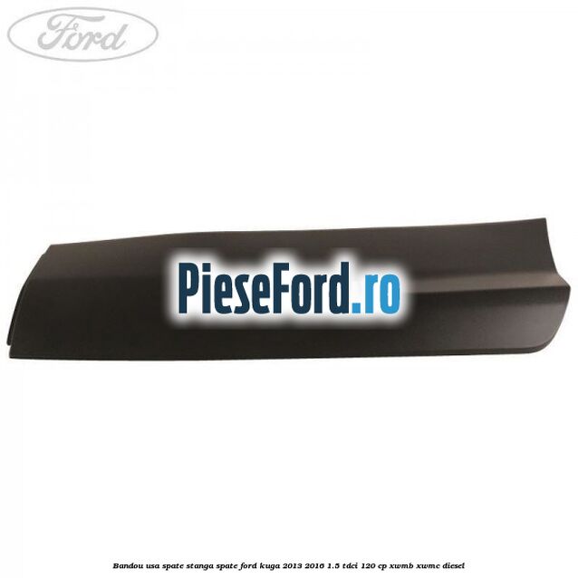 Bandou usa spate stanga spate Ford Kuga 2013-2016 1.5 TDCi 120 cp XWMB, XWMC diesel