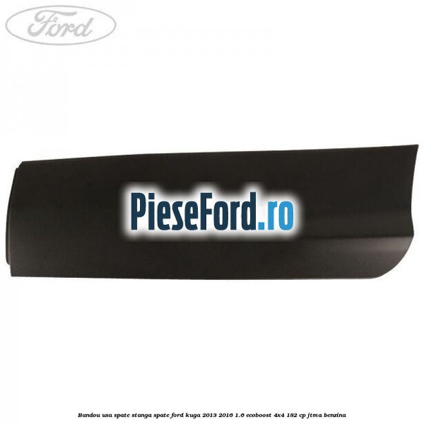 Bandou usa spate stanga spate Ford Kuga 2013-2016 1.6 EcoBoost 4x4 182 cp JTMA benzina