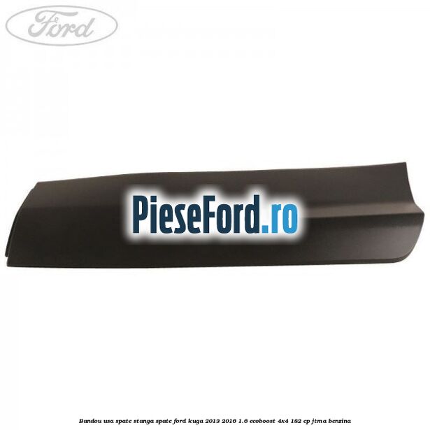 Bandou usa spate stanga spate Ford Kuga 2013-2016 1.6 EcoBoost 4x4 182 cp JTMA benzina