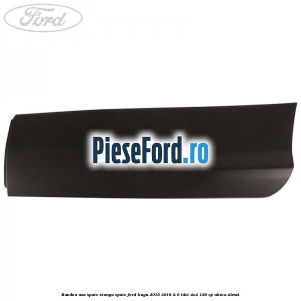Bandou usa spate stanga spate Ford Kuga 2013-2016 2.0 TDCi 4x4 136 cp UKMA diesel