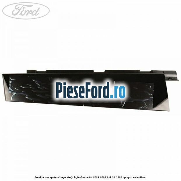 Bandou usa spate stanga stalp B Ford Mondeo 2014-2018 1.5 TDCi 120 cp UGCC, XUCA diesel