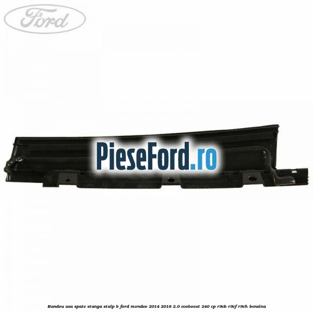 Bandou usa spate stanga stalp B Ford Mondeo 2014-2018 2.0 EcoBoost 240 cp R9CB, R9CF, R9CH benzina