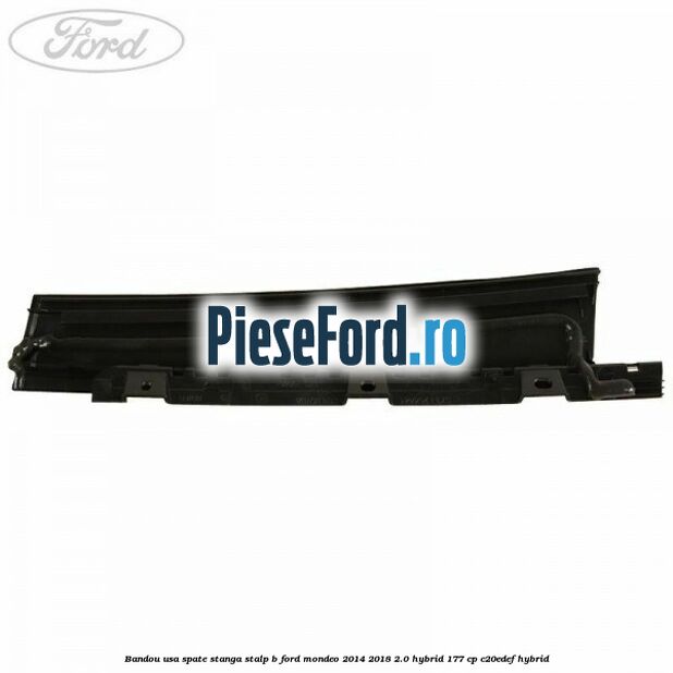 Bandou usa spate stanga stalp B Ford Mondeo 2014-2018 2.0 Hybrid 177 cp C20EDEF hybrid