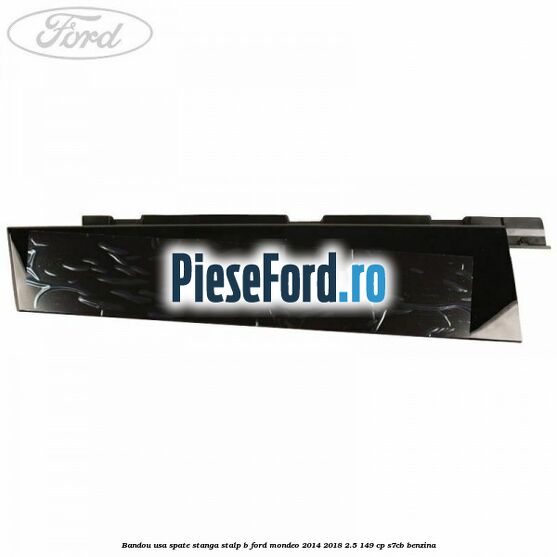 Bandou usa spate stanga stalp B Ford Mondeo 2014-2018 2.5 149 cp S7CB benzina
