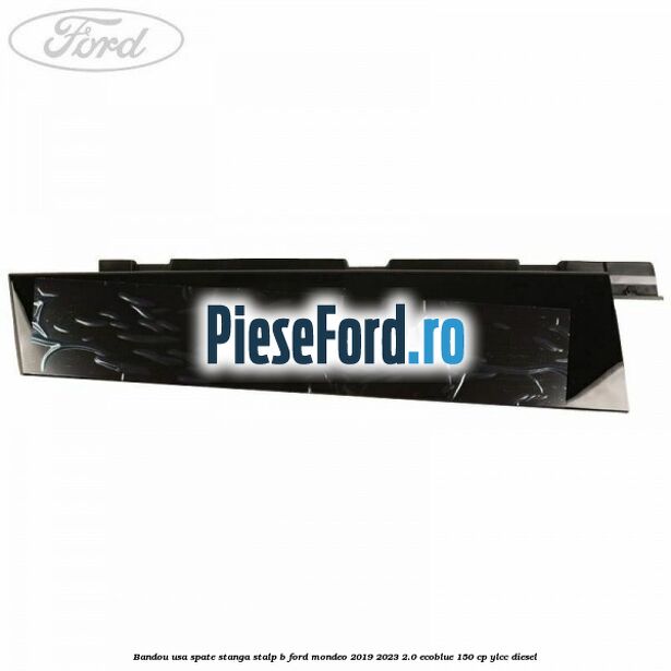 Bandou usa spate stanga stalp B Ford Mondeo 2019-2023 2.0 EcoBlue 150 cp YLCC diesel