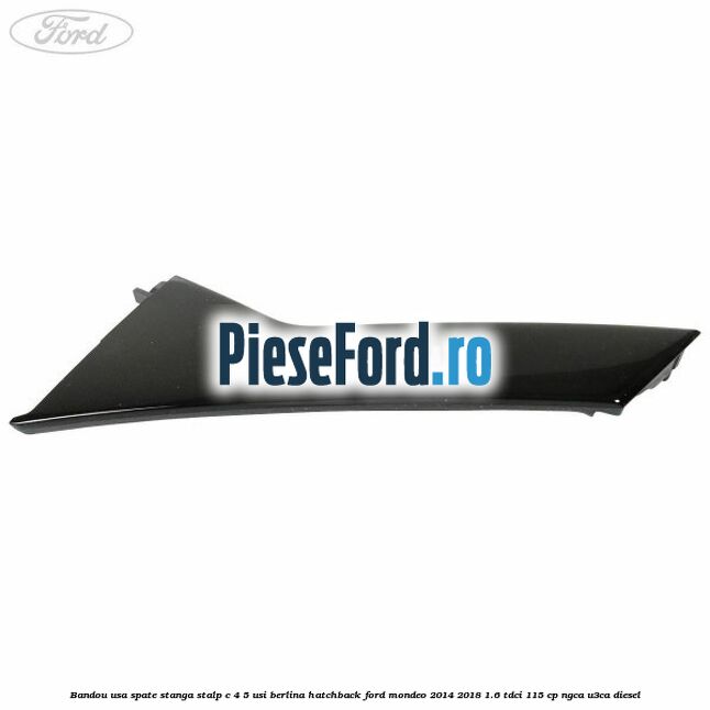 Bandou usa spate stanga, stalp C 4/5 usi berlina/hatchback Ford Mondeo 2014-2018 1.6 TDCi 115 cp NGCA, U3CA diesel