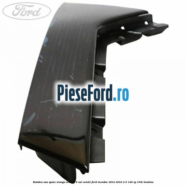 Bandou usa spate stanga stalp C 5 usi combi Ford Mondeo 2014-2018 2.5 149 cp S7CB benzina