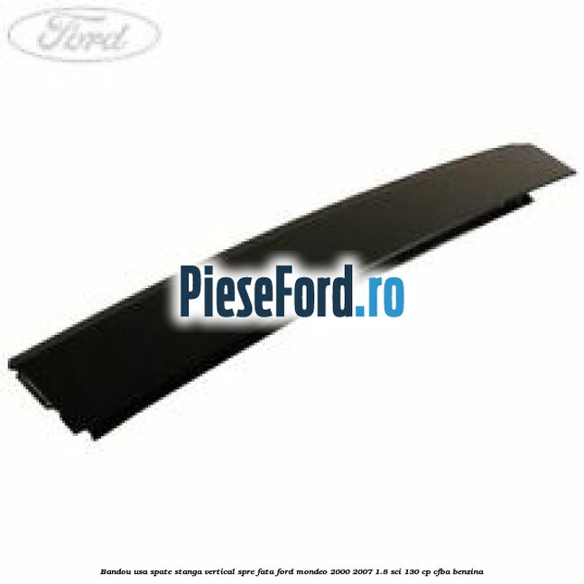 Bandou usa spate stanga vertical spre fata Ford Mondeo 2000-2007 1.8 SCi 130 cp CFBA benzina