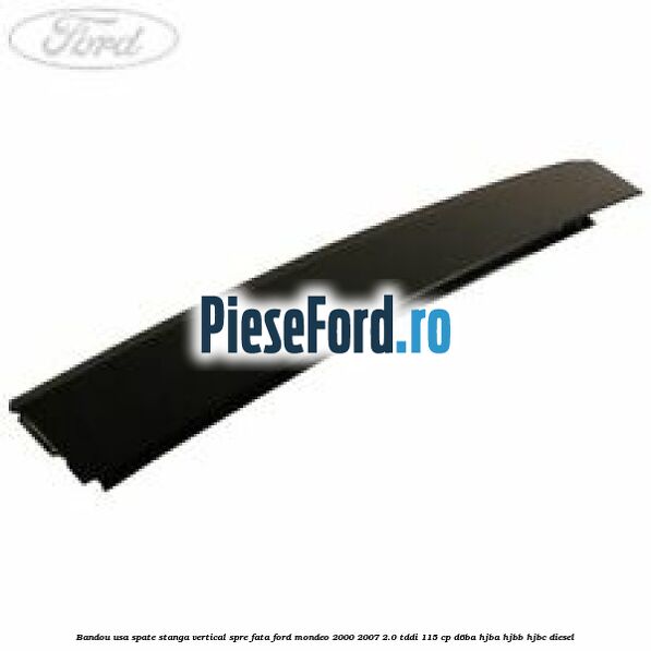 Bandou usa spate stanga vertical spre fata Ford Mondeo 2000-2007 2.0 TDDI 115 cp D6BA, HJBA, HJBB, HJBC diesel