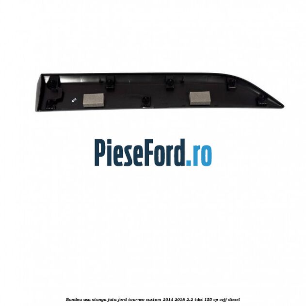 Bandou usa stanga fata Ford Tourneo Custom 2014-2018 2.2 TDCi 155 cp CVFF diesel