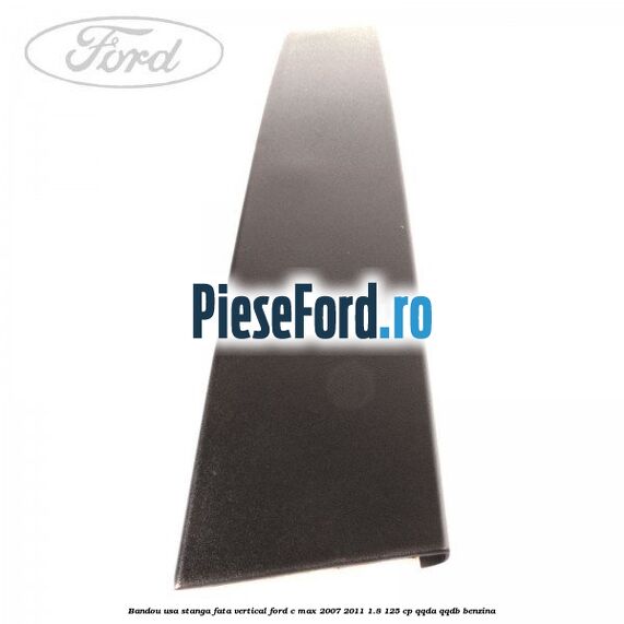 Bandou usa stanga fata vertical Ford C-Max 2007-2011 1.8 125 cp QQDA, QQDB benzina