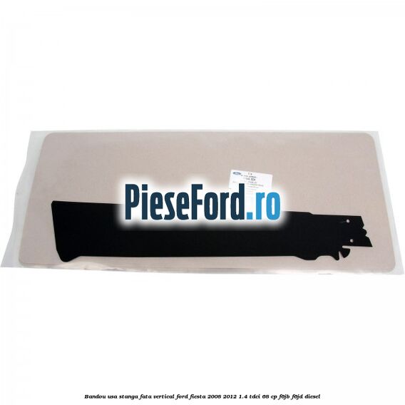Bandou usa stanga fata vertical Ford Fiesta 2008-2012 1.4 TDCi 68 cp F6JB, F6JD diesel