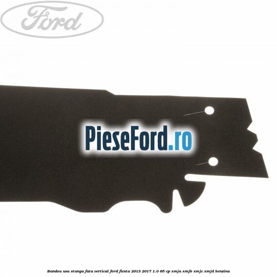 Bandou usa stanga fata vertical Ford Fiesta 2013-2017 1.0 65 cp Bandou usa stanga fata vertical Ford Fiesta 2013-2017 1.0 65 cp XMJA, XMJB, XMJC, XMJD benzina
