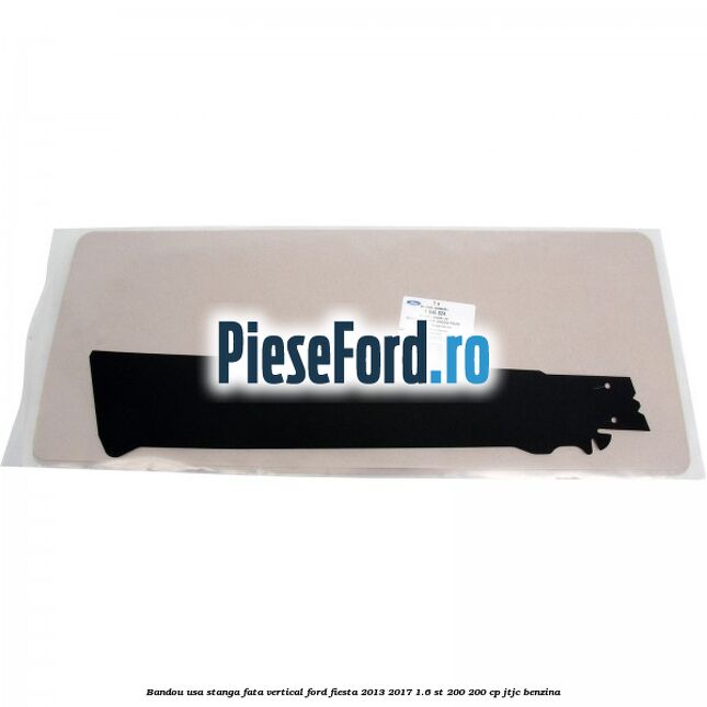 Bandou usa stanga fata vertical Ford Fiesta 2013-2017 1.6 ST 200 200 cp JTJC benzina