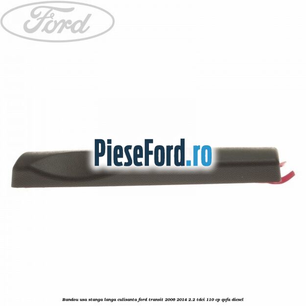 Bandou usa stanga langa culisanta Ford Transit 2006-2014 2.2 TDCi 110 cp QVFA diesel