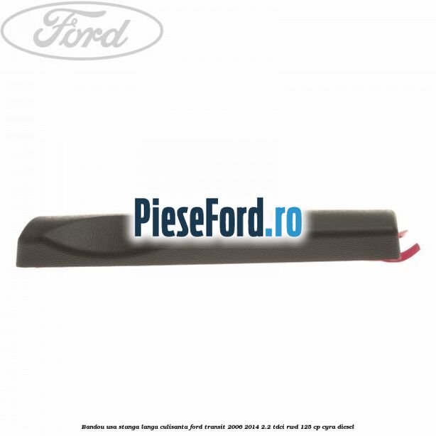 Bandou usa stanga langa culisanta Ford Transit 2006-2014 2.2 TDCi RWD 125 cp CYRA diesel