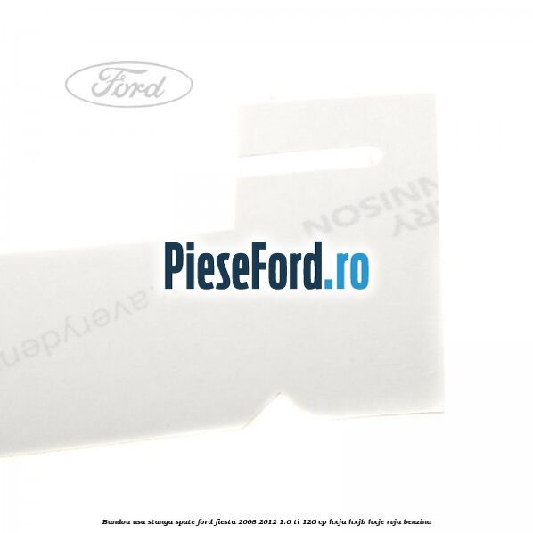 Bandou usa stanga spate Ford Fiesta 2008-2012 1.6 Ti 120 cp HXJA, HXJB, HXJE, RVJA benzina