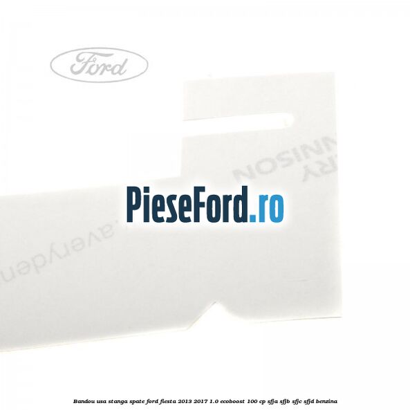 Bandou usa stanga spate Ford Fiesta 2013-2017 1.0 EcoBoost 100 cp SFJA, SFJB, SFJC, SFJD benzina